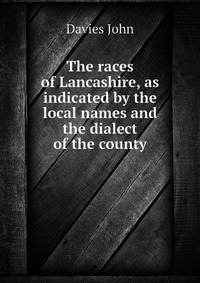 The races of Lancashire, as indicated by the local names and the dialect of the county