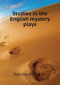 Studies in the English mystery plays