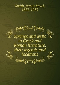 Springs and wells in Greek and Roman literature, their legends and locations