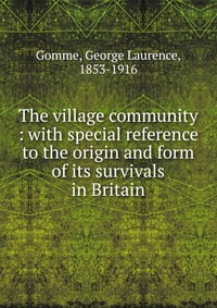 The village community : with special reference to the origin and form of its survivals in Britain