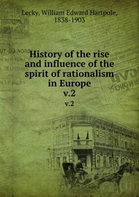 History of the rise and influence of the spirit of rationalism in Europe