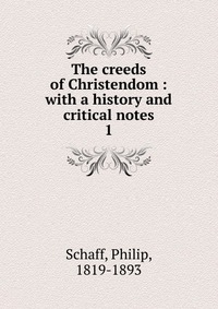 The creeds of Christendom : with a history and critical notes