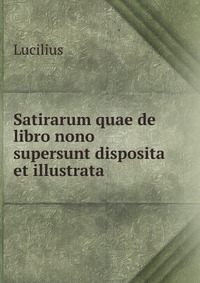 Satirarum quae de libro nono supersunt disposita et illustrata