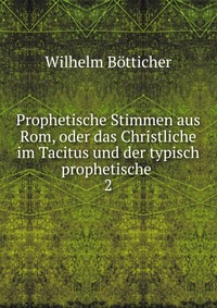 Prophetische Stimmen aus Rom, oder das Christliche im Tacitus und der typisch prophetische