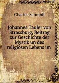 Johannes Tauler von Strassburg, Beitrag zur Geschichte der Mystik un des religiosen Lebens im