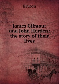 James Gilmour and John Horden: the story of their lives