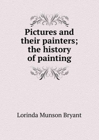 Pictures and their painters; the history of painting