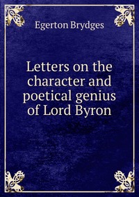 Letters on the character and poetical genius of Lord Byron