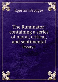 The Ruminator: containing a series of moral, critical, and sentimental essays