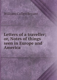 Letters of a traveller; or, Notes of things seen in Europe and America