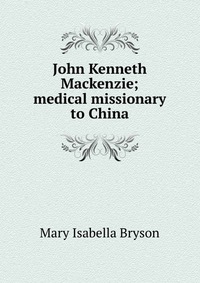 John Kenneth Mackenzie; medical missionary to China