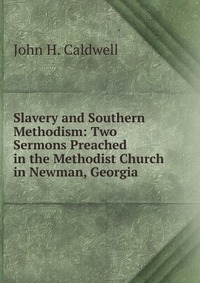 Slavery and Southern Methodism: Two Sermons Preached in the Methodist Church in Newman, Georgia