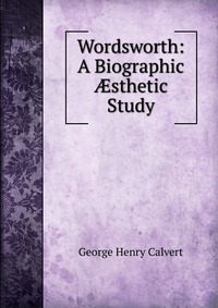 Wordsworth: A Biographic ?sthetic Study