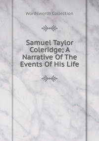 Samuel Taylor Coleridge; A Narrative Of The Events Of His Life