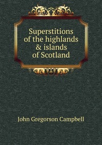 Superstitions of the highlands & islands of Scotland