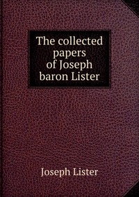 The collected papers of Joseph baron Lister