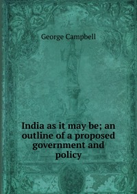 India as it may be; an outline of a proposed government and policy