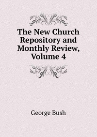 The New Church Repository and Monthly Review, Volume 4