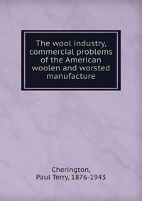 The wool industry, commercial problems of the American woolen and worsted manufacture