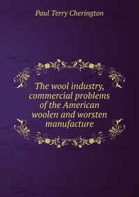 The wool industry, commercial problems of the American woolen and worsten manufacture