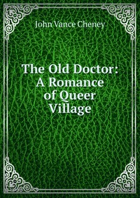 The Old Doctor: A Romance of Queer Village