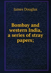 Bombay and western India, a series of stray papers;