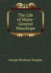 The Life of Major-General Wauchope