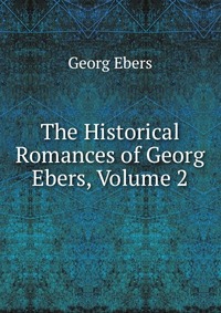 The Historical Romances of Georg Ebers, Volume 2