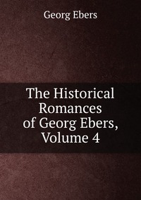 The Historical Romances of Georg Ebers, Volume 4