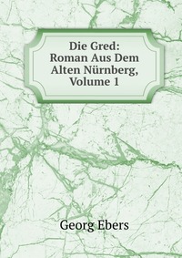 Die Gred: Roman Aus Dem Alten Nurnberg, Volume 1