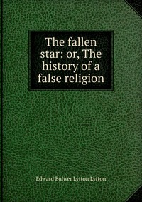 The fallen star: or, The history of a false religion