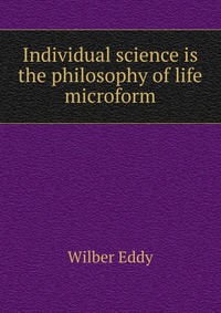 Individual science is the philosophy of life microform