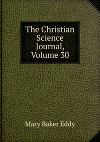 The Christian Science Journal, Volume 30