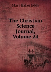 The Christian Science Journal, Volume 24