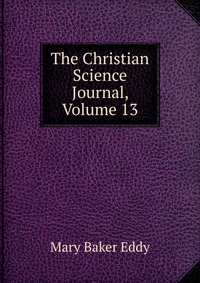 The Christian Science Journal, Volume 13