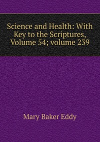 Science and Health: With Key to the Scriptures, Volume 54; volume 239