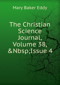 The Christian Science Journal, Volume 38,&Nbsp;Issue 4