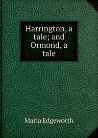 Harrington, a tale; and Ormond, a tale