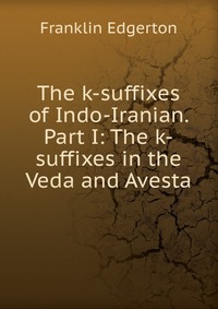 The k-suffixes of Indo-Iranian. Part I: The k-suffixes in the Veda and Avesta