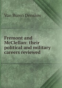 Fremont and McClellan: their political and military careers reviewed