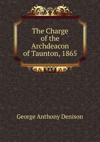 The Charge of the Archdeacon of Taunton, 1865