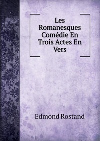 Les Romanesques Comedie En Trois Actes En Vers