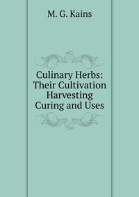 Culinary Herbs: Their Cultivation Harvesting Curing and Uses