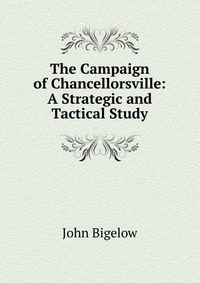 The Campaign of Chancellorsville: A Strategic and Tactical Study