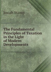 The Fundamental Principles of Taxation in the Light of Modern Developments