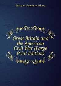 Great Britain and the American Civil War (Large Print Edition)