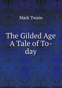 The Gilded Age A Tale of To-day