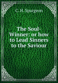 The Soul-Winner: or how to Lead Sinners to the Saviour