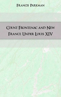 Count Frontenac and New France Under Louis XIV