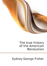 The true history of the American Revolution